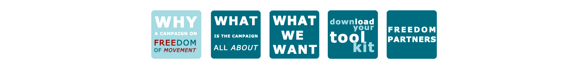 Why - Campaign on Freedom of Movement - What is the campaign all about - What we want - Download your tool kit - Freedom Partners